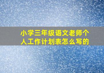 小学三年级语文老师个人工作计划表怎么写的