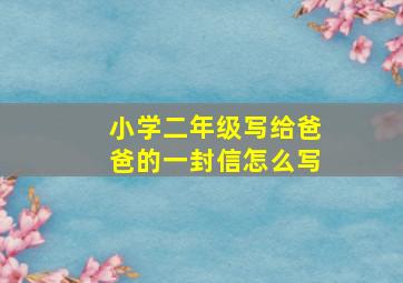 小学二年级写给爸爸的一封信怎么写