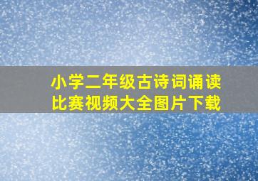 小学二年级古诗词诵读比赛视频大全图片下载