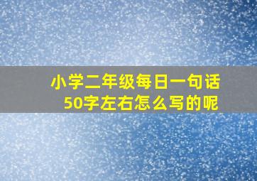 小学二年级每日一句话50字左右怎么写的呢