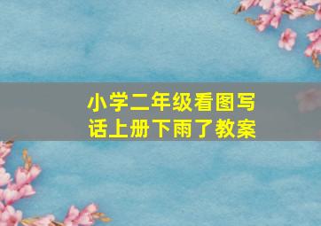 小学二年级看图写话上册下雨了教案