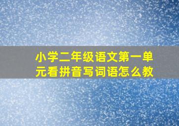 小学二年级语文第一单元看拼音写词语怎么教