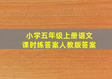 小学五年级上册语文课时练答案人教版答案