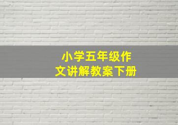 小学五年级作文讲解教案下册