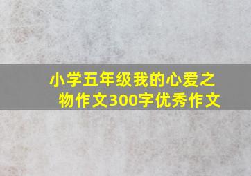 小学五年级我的心爱之物作文300字优秀作文