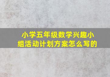 小学五年级数学兴趣小组活动计划方案怎么写的