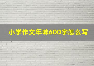 小学作文年味600字怎么写