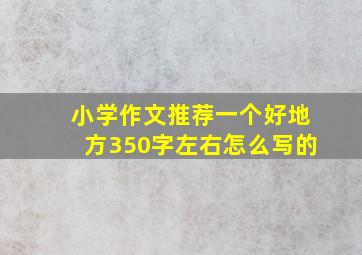 小学作文推荐一个好地方350字左右怎么写的