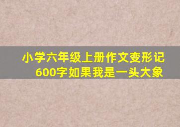 小学六年级上册作文变形记600字如果我是一头大象