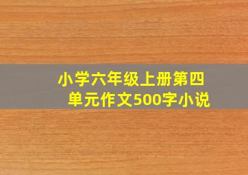 小学六年级上册第四单元作文500字小说