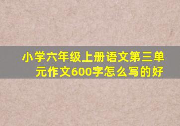 小学六年级上册语文第三单元作文600字怎么写的好