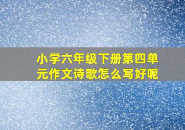 小学六年级下册第四单元作文诗歌怎么写好呢