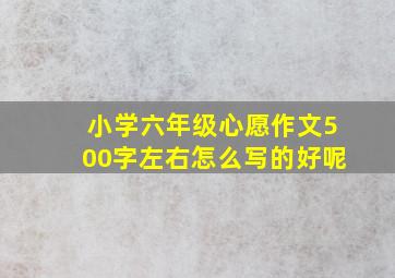 小学六年级心愿作文500字左右怎么写的好呢