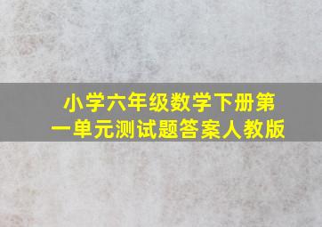 小学六年级数学下册第一单元测试题答案人教版