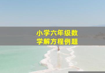 小学六年级数学解方程例题