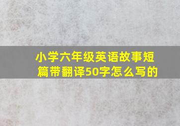 小学六年级英语故事短篇带翻译50字怎么写的