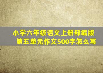 小学六年级语文上册部编版第五单元作文500字怎么写