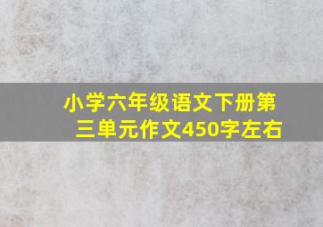 小学六年级语文下册第三单元作文450字左右