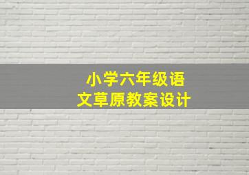 小学六年级语文草原教案设计