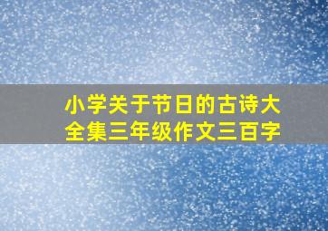 小学关于节日的古诗大全集三年级作文三百字