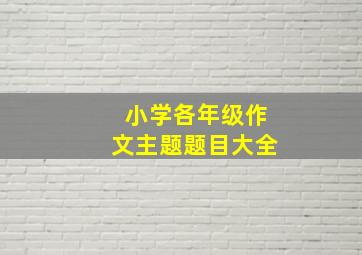 小学各年级作文主题题目大全