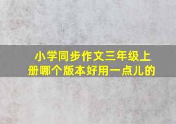 小学同步作文三年级上册哪个版本好用一点儿的