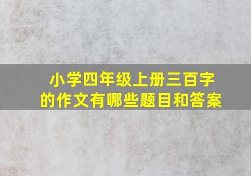 小学四年级上册三百字的作文有哪些题目和答案