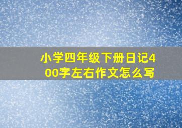 小学四年级下册日记400字左右作文怎么写