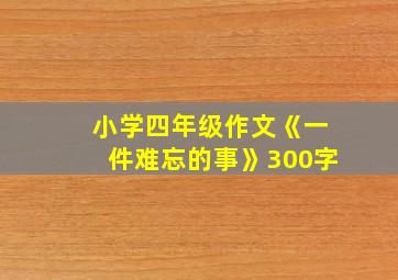 小学四年级作文《一件难忘的事》300字