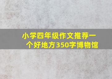 小学四年级作文推荐一个好地方350字博物馆