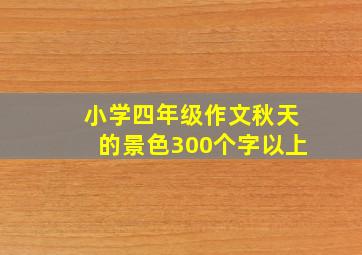 小学四年级作文秋天的景色300个字以上