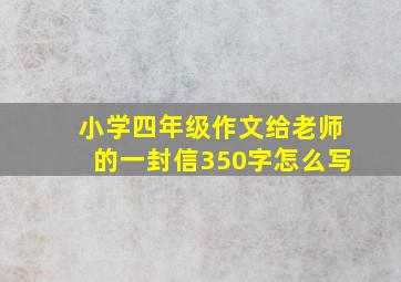 小学四年级作文给老师的一封信350字怎么写