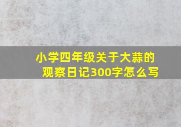 小学四年级关于大蒜的观察日记300字怎么写