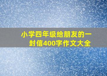 小学四年级给朋友的一封信400字作文大全