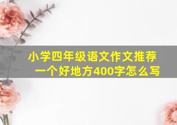 小学四年级语文作文推荐一个好地方400字怎么写