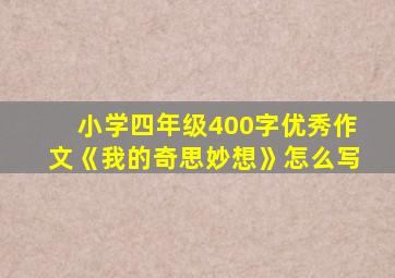 小学四年级400字优秀作文《我的奇思妙想》怎么写