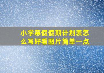 小学寒假假期计划表怎么写好看图片简单一点