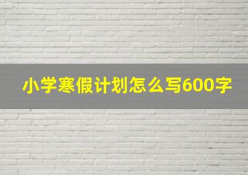 小学寒假计划怎么写600字