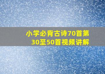 小学必背古诗70首第30至50首视频讲解