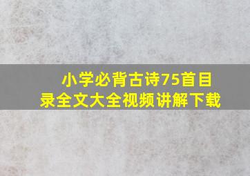 小学必背古诗75首目录全文大全视频讲解下载