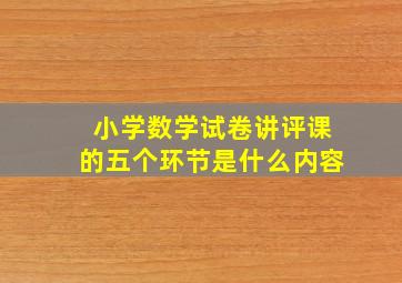 小学数学试卷讲评课的五个环节是什么内容