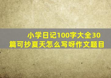 小学日记100字大全30篇可抄夏天怎么写呀作文题目