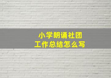 小学朗诵社团工作总结怎么写