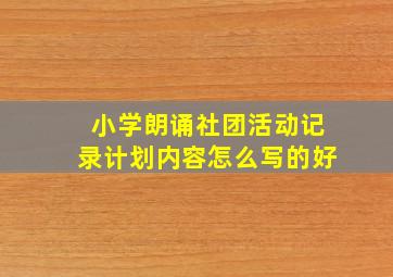 小学朗诵社团活动记录计划内容怎么写的好