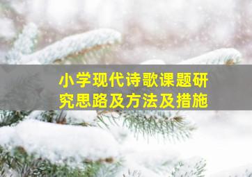 小学现代诗歌课题研究思路及方法及措施