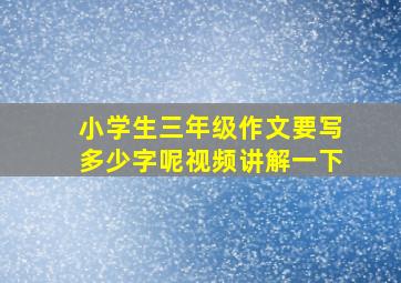 小学生三年级作文要写多少字呢视频讲解一下