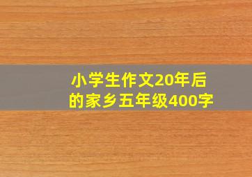 小学生作文20年后的家乡五年级400字