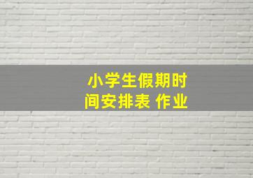 小学生假期时间安排表 作业