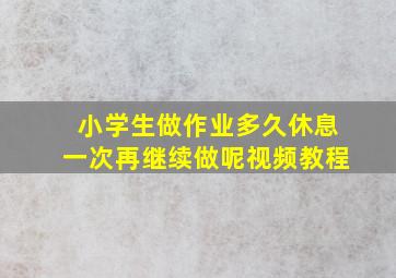 小学生做作业多久休息一次再继续做呢视频教程