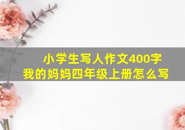 小学生写人作文400字我的妈妈四年级上册怎么写